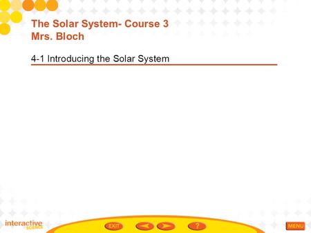 4-1 Introducing the Solar System The Solar System- Course 3 Mrs. Bloch.