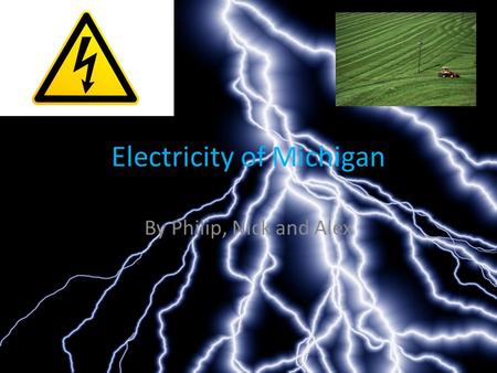 Electricity of Michigan By Philip, Nick and Alex.