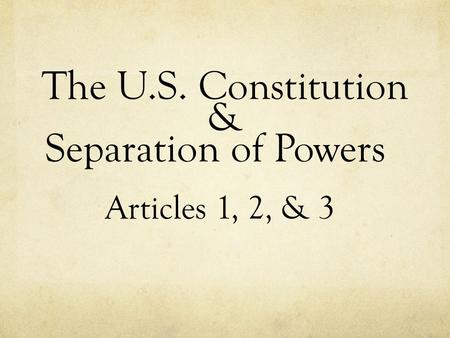 The U.S. Constitution & Separation of Powers Articles 1, 2, & 3.