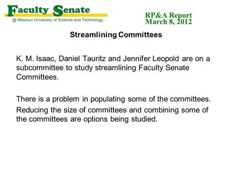 RP&A Report March 8, 2012 Streamlining Committees K. M. Isaac, Daniel Tauritz and Jennifer Leopold are on a subcommittee to study streamlining Faculty.