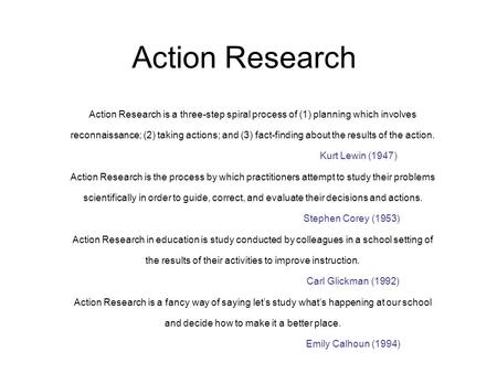 Action Research Action Research is a three ‑ step spiral process of (1) planning which involves reconnaissance; (2) taking actions; and (3) fact ‑ finding.