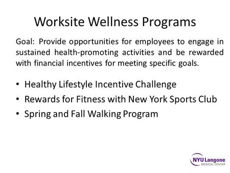 Worksite Wellness Programs Goal:Provide opportunities for employees to engage in sustained health-promoting activities and be rewarded with financial incentives.