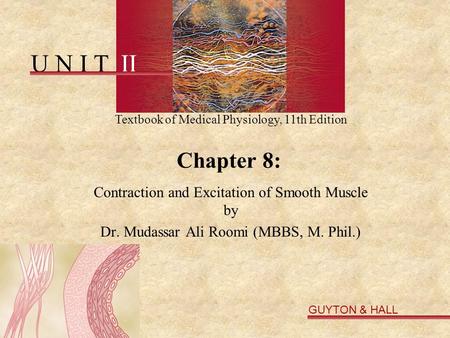 U N I T II Textbook of Medical Physiology, 11th Edition GUYTON & HALL Copyright © 2006 by Elsevier, Inc. Chapter 8: Contraction and Excitation of Smooth.