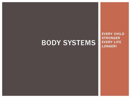 EVERY CHILD STRONGER EVERY LIFE LONGER! BODY SYSTEMS.