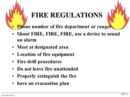 OHP # 1 Level One 419.05 FIRE REGULATIONS Phone number of fire department or ranger Shout FIRE, FIRE, FIRE, use a device to sound an alarm Meet at designated.