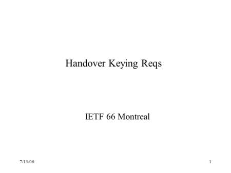 7/13/061 Handover Keying Reqs IETF 66 Montreal. 7/13/062 Problem scope requirements (1) MUST Support multiple access technologies MUST not require full.