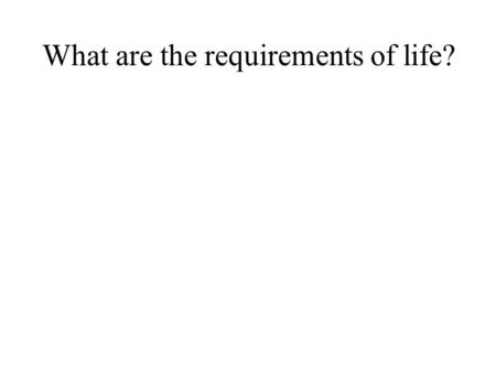 What are the requirements of life?. Nutrient and energy source Water Physical conditions which can sustain life.