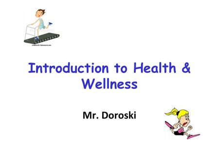 Introduction to Health & Wellness Mr. Doroski. Hmmm??? With your partner: –Define: Health –Define: Wellness –Describe how they are similar –Describe.