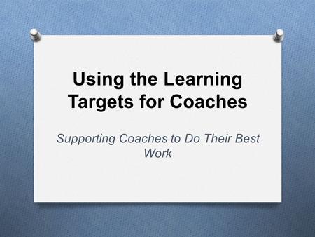 Using the Learning Targets for Coaches Supporting Coaches to Do Their Best Work.