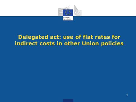 Delegated act: use of flat rates for indirect costs in other Union policies 1.