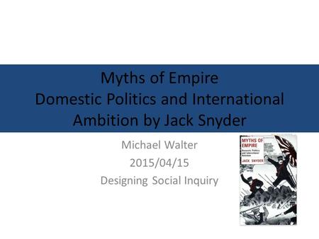 Myths of Empire Domestic Politics and International Ambition by Jack Snyder Michael Walter 2015/04/15 Designing Social Inquiry.