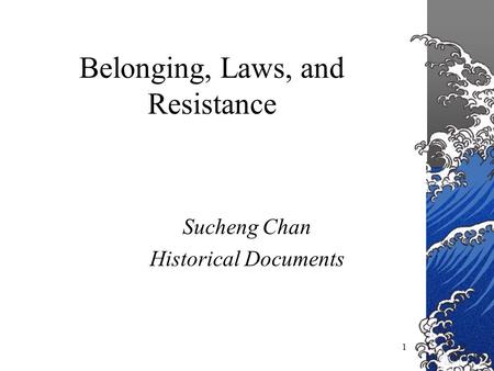 1 Belonging, Laws, and Resistance Sucheng Chan Historical Documents.