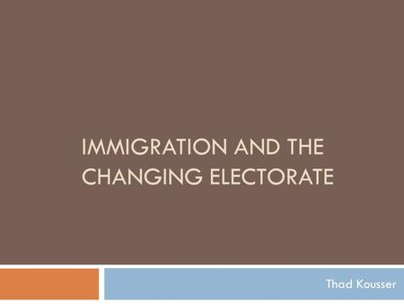 IMMIGRATION AND THE CHANGING ELECTORATE Thad Kousser.