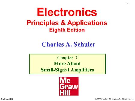 © 2013 The McGraw-Hill Companies, Inc. All rights reserved. McGraw-Hill 7-1 Electronics Principles & Applications Eighth Edition Chapter 7 More About Small-Signal.