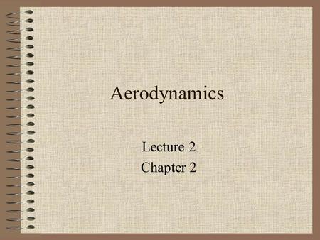 Aerodynamics Lecture 2 Chapter 2. Review from last class Balloons Cayley Wright Brothers Aerodynamics Da Vinci Montgolifer.