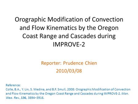 Orographic Modification of Convection and Flow Kinematics by the Oregon Coast Range and Cascades during IMPROVE-2 Reporter: Prudence Chien 2010/03/08 Reference: