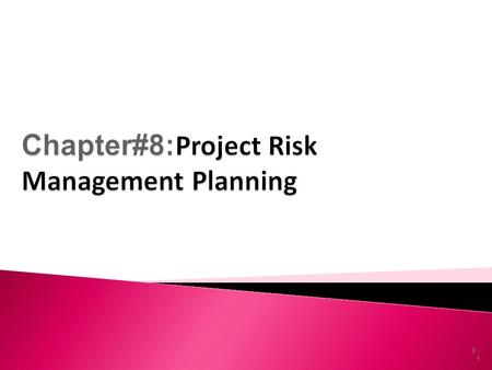 8 - 1.  Define and recognize risk  Define the contents of a risk management plan  Conduct a risk identification and prioritization process  Define.