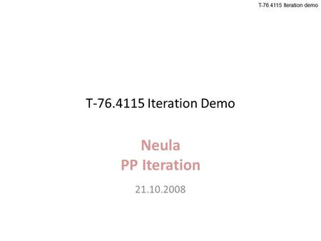 T-76.4115 Iteration demo T-76.4115 Iteration Demo Neula PP Iteration 21.10.2008.