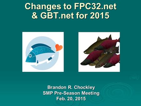 Changes to FPC32.net & GBT.net for 2015 Brandon R. Chockley SMP Pre-Season Meeting Feb. 20, 2015.