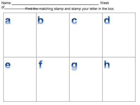 Name _____________________________________________ Week of__________________ Find the matching stamp and stamp your letter in the box.