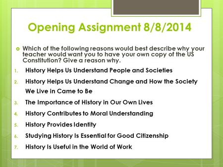 Opening Assignment 8/8/2014  Which of the following reasons would best describe why your teacher would want you to have your own copy of the US Constitution?