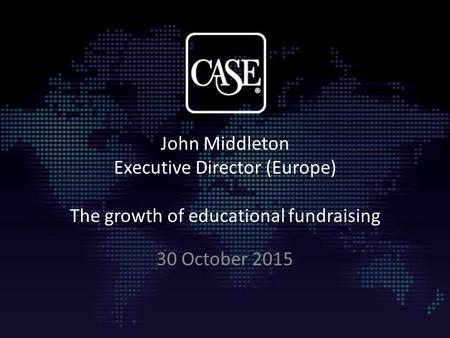 John Middleton Executive Director (Europe) The growth of educational fundraising 30 October 2015.