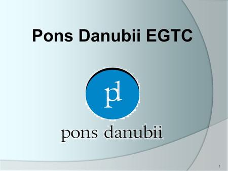 1 Pons Danubii EGTC. 2 the abbreviation stands for: Pons Danubii European Grouping of Territorial Cooperation.