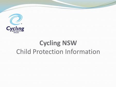 Cycling NSW Child Protection Information. Changes to the NSW child protection legislation now places the responsibility with the Cycling Club to ensure.