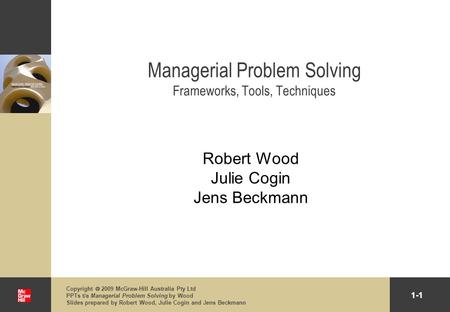 1-1 Copyright  2009 McGraw-Hill Australia Pty Ltd PPTs t/a Managerial Problem Solving by Wood Slides prepared by Robert Wood, Julie Cogin and Jens Beckmann.