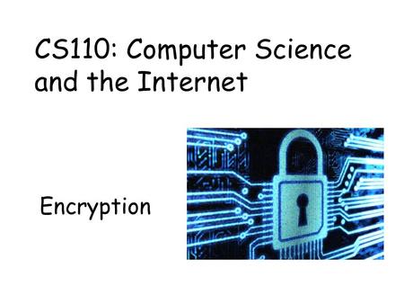 Encryption CS110: Computer Science and the Internet.