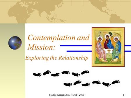 Madge Karecki, SSJ-TOSF--20101 Contemplation and Mission: Exploring the Relationship.