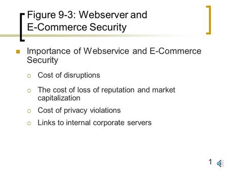 1 Figure 9-3: Webserver and E-Commerce Security Importance of Webservice and E-Commerce Security  Cost of disruptions  The cost of loss of reputation.