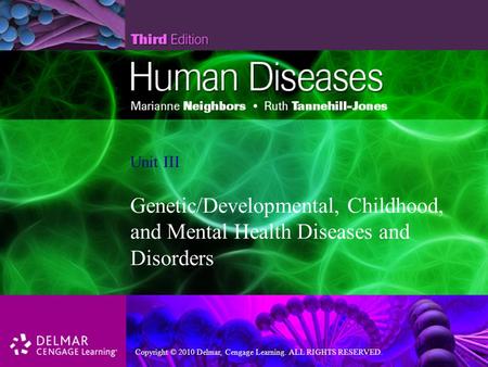 Copyright © 2010 Delmar, Cengage Learning. ALL RIGHTS RESERVED. Unit III Genetic/Developmental, Childhood, and Mental Health Diseases and Disorders.