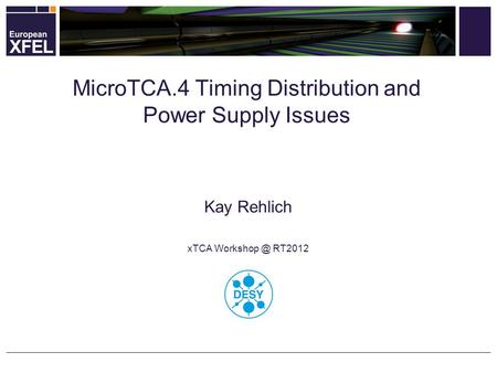 Kay Rehlich xTCA RT2012 MicroTCA.4 Timing Distribution and Power Supply Issues.