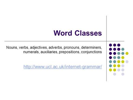 Word Classes Nouns, verbs, adjectives, adverbs, pronouns, determiners, numerals, auxiliaries, prepositions, conjunctions