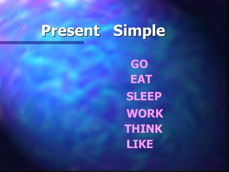 Present Simple GO EAT SLEEP WORK THINK LIKE. to walk I walk in the park every day. You walk in the park every day. Tom walks in the park every day. We.