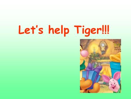 Let’s help Tiger!!!. 1, 2, 3! 1, 2,3! I like school! And school likes me!!!