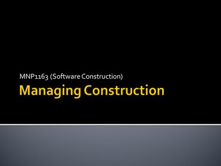 MNP1163 (Software Construction).  SDLC and Construction Models  Construction Planning  Construction Measurement.