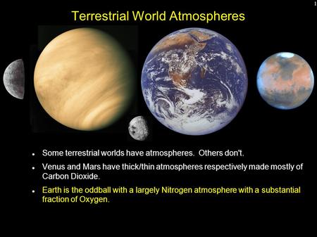 1 Terrestrial World Atmospheres Some terrestrial worlds have atmospheres. Others don't. Venus and Mars have thick/thin atmospheres respectively made mostly.