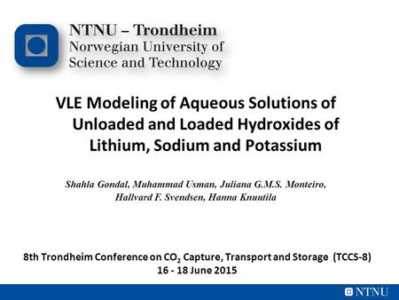 VLE Modeling of Aqueous Solutions of Unloaded and Loaded Hydroxides of Lithium, Sodium and Potassium Shahla Gondal, Muhammad Usman, Juliana G.M.S. Monteiro,