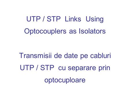 UTP / STP Links Using Optocouplers as Isolators Transmisii de date pe cabluri UTP / STP cu separare prin optocuploare.