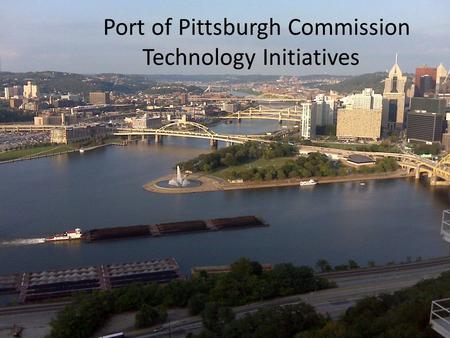 Port of Pittsburgh Commission James R. McCarville Met Coke Conference – Pittsburgh November 2, 2010 Port of Pittsburgh Commission Technology Initiatives.