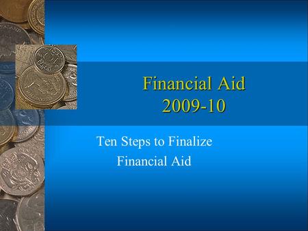 Financial Aid 2009-10 Ten Steps to Finalize Financial Aid.