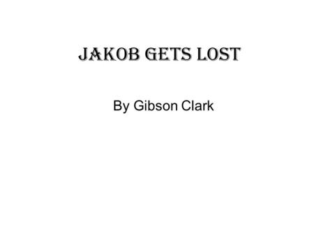 Jakob Gets lost By Gibson Clark Once upon a time there was a big family. There last name was Cambble. There were six people in the family. The boys name.