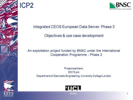 CONSULTING footer1 Integrated CEOS European Data Server: Phase 3 Objectives & use case development An exploitation project funded by BNSC under the International.