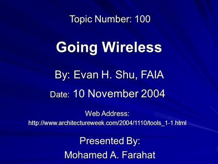 Going Wireless Presented By: Mohamed A. Farahat By: Evan H. Shu, FAIA Web Address:  Topic Number: