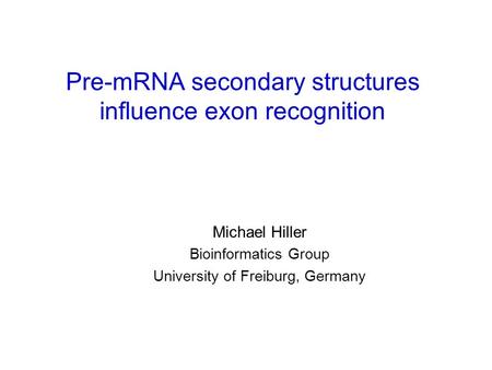 Pre-mRNA secondary structures influence exon recognition Michael Hiller Bioinformatics Group University of Freiburg, Germany.