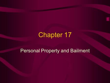 Chapter 17 Personal Property and Bailment. Personal Property Real Property: Land and anything permanently attached to it. Personal Property: Anything.