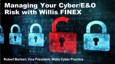 Managing Your Cyber/E&O Risk with Willis FINEX Robert Barberi, Vice President, Willis Cyber Practice.