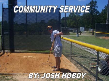 COMMUNITY SERVICE JOSH HOBDY VALDOSTA PARKS AND REC * I DID MY SERVICE LEARNING AT A PLACE THAT I KNEW VERY WELL. * I HAVE PLAYED SPORTS HERE FOR A VERY.